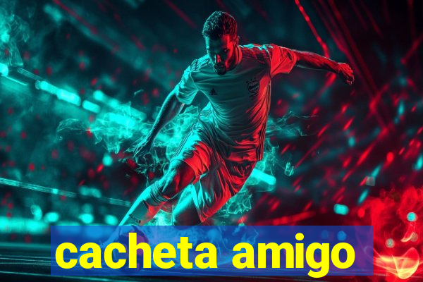 cacheta amigo